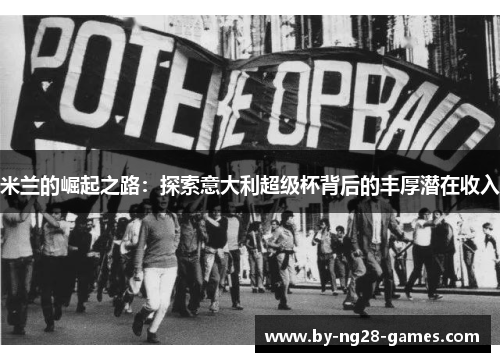 米兰的崛起之路：探索意大利超级杯背后的丰厚潜在收入