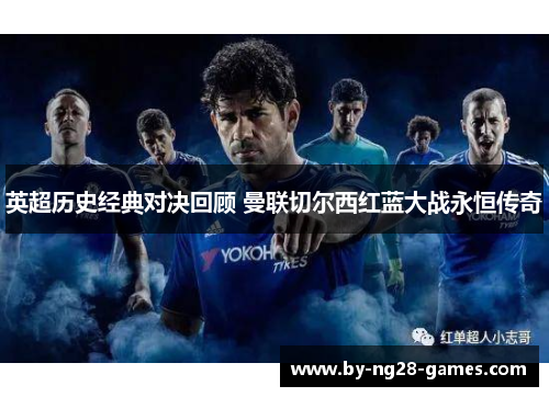 英超历史经典对决回顾 曼联切尔西红蓝大战永恒传奇