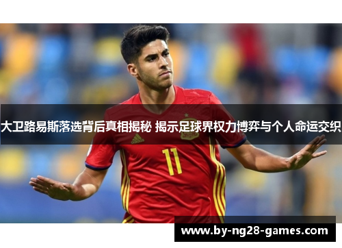大卫路易斯落选背后真相揭秘 揭示足球界权力博弈与个人命运交织