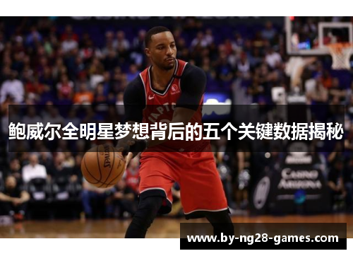 鲍威尔全明星梦想背后的五个关键数据揭秘
