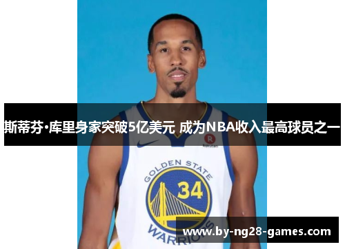 斯蒂芬·库里身家突破5亿美元 成为NBA收入最高球员之一