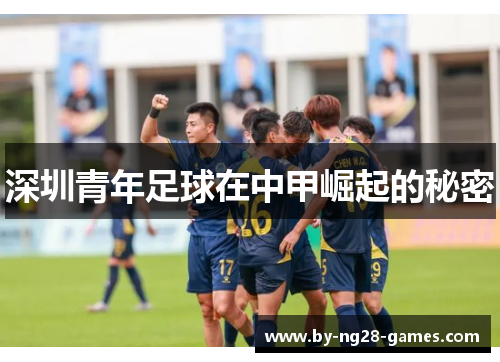 深圳青年足球在中甲崛起的秘密 深圳青年足球在中甲崛起的秘密