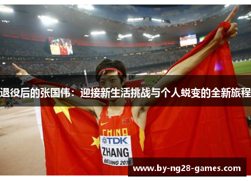 退役后的张国伟：迎接新生活挑战与个人蜕变的全新旅程